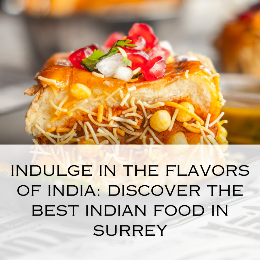 Indulge in the Flavors of India: Discover the Best Indian Food in Surrey