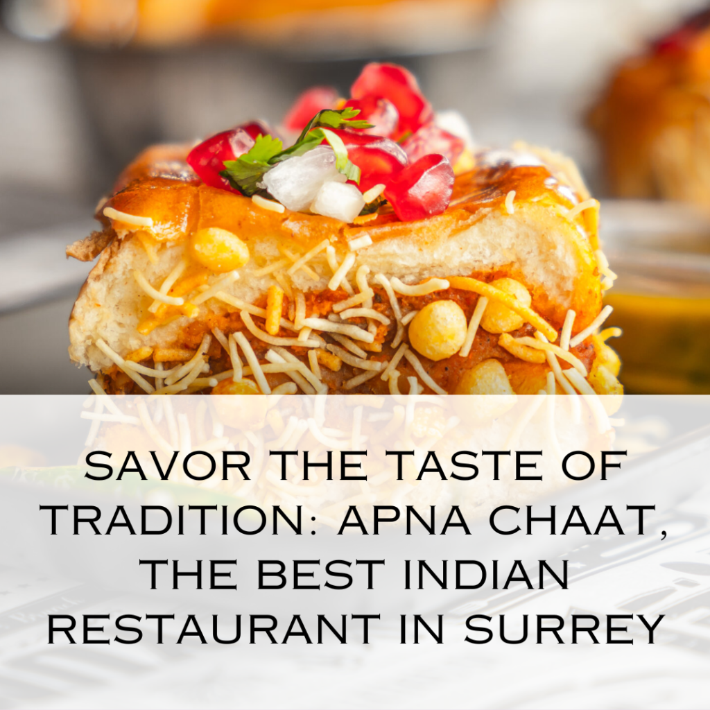 Savor the Taste of Tradition: Apna Chaat, the Best Indian restaurant in Surrey