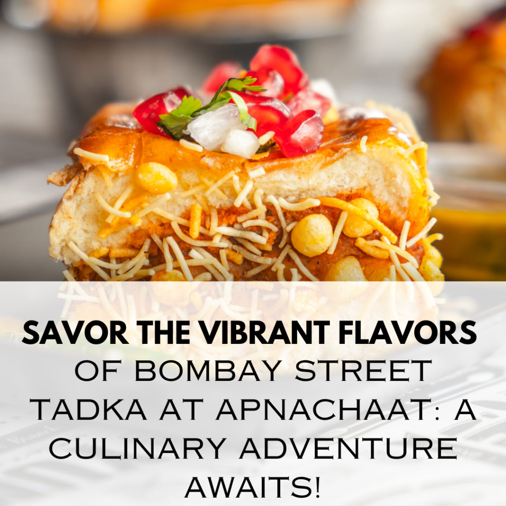 Savor the Vibrant Flavors of Bombay Street Tadka at ApnaChaat: A Culinary Adventure Awaits!