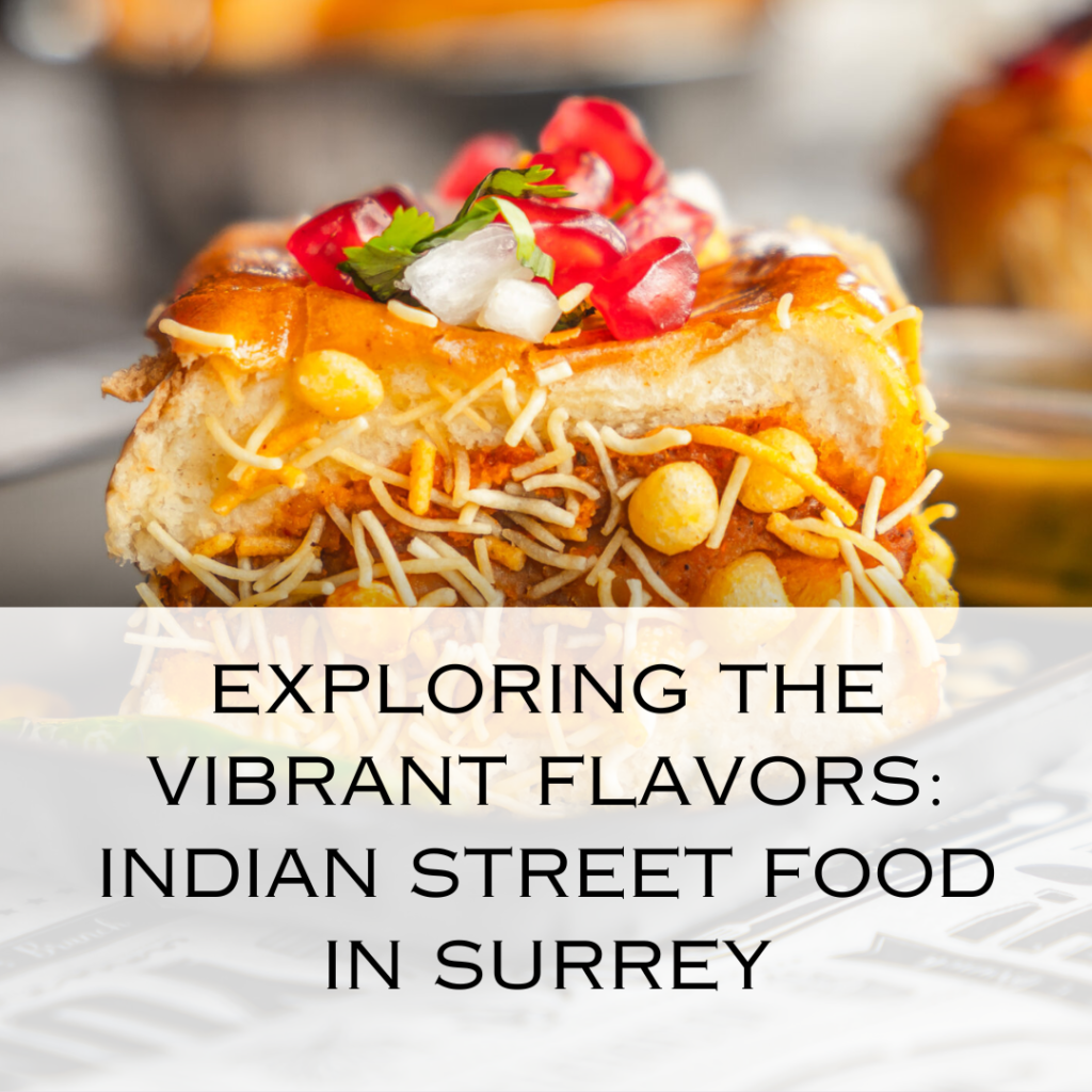 Exploring the Vibrant Flavors: Indian Street Food in Surrey