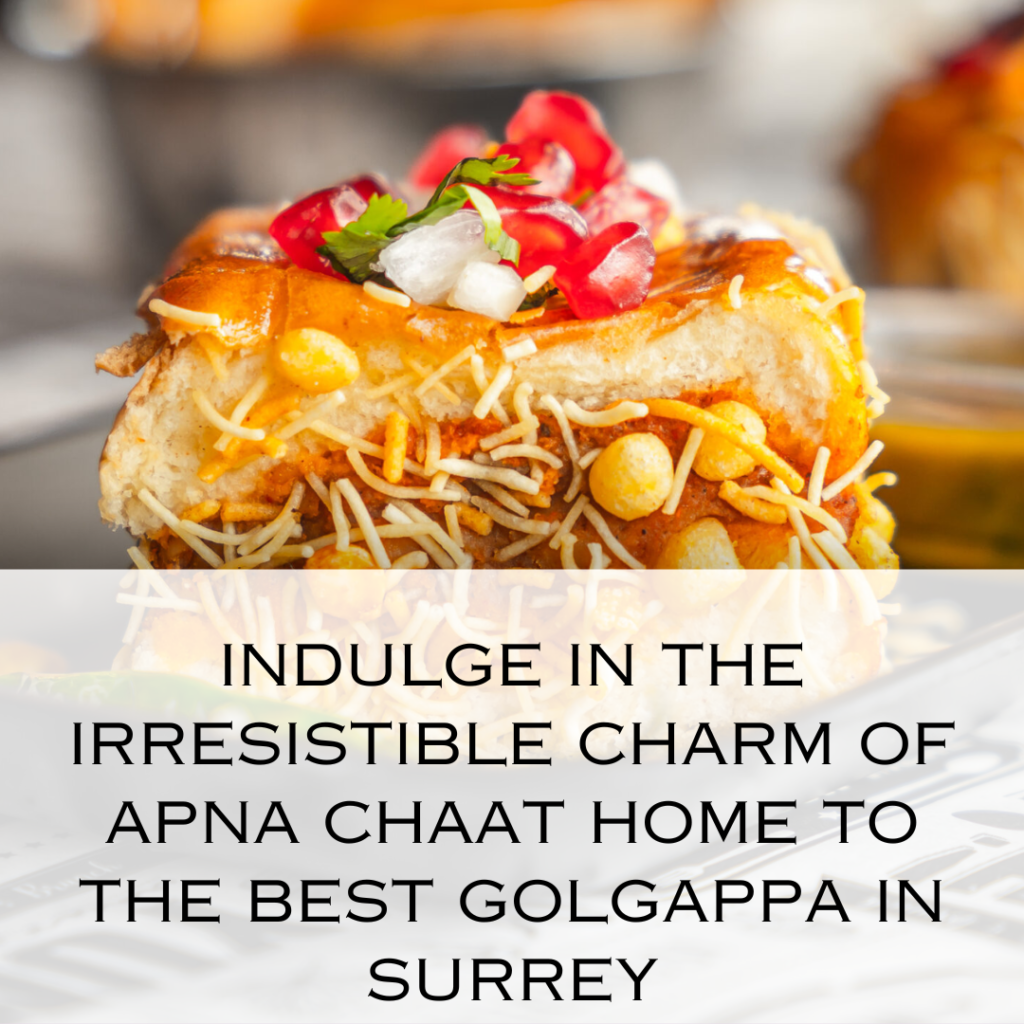 Indulge in the Irresistible Charm of Apna Chaat Home to the Best Golgappa in Surrey