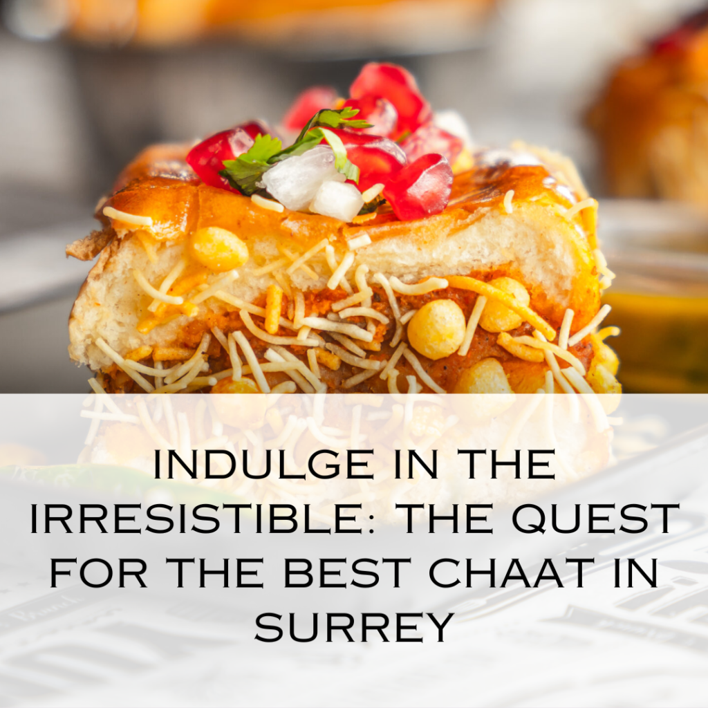 Indulge in the Irresistible: The Quest for the Best Chaat in Surrey