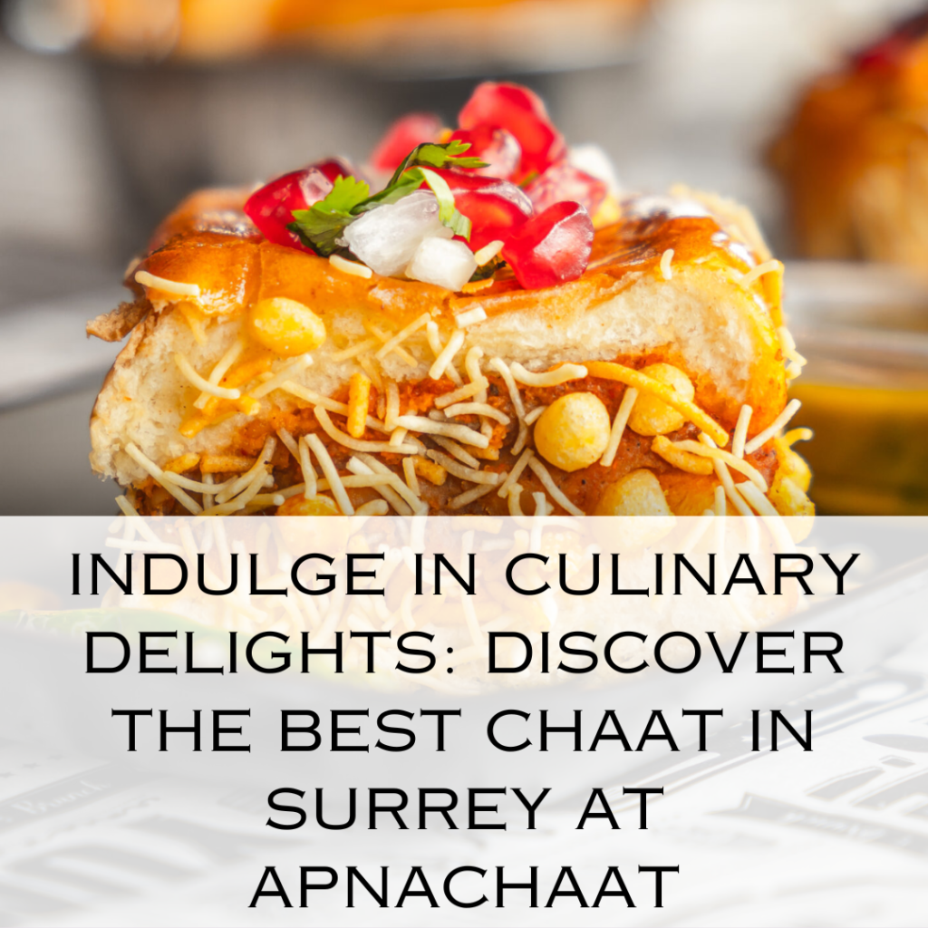 Indulge in Culinary Delights: Discover the Best Chaat in Surrey at ApnaChaat