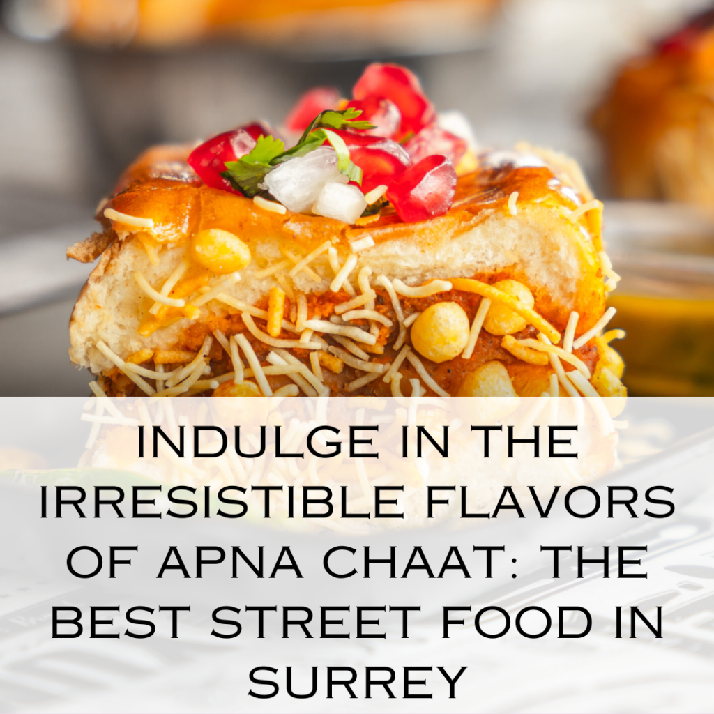 Indulge in the Irresistible Flavors of Apna Chaat: The Best Street Food in Surrey