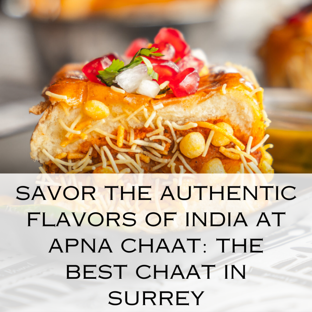 Savor the Authentic Flavors of India at Apna Chaat: The Best Chaat in Surrey
