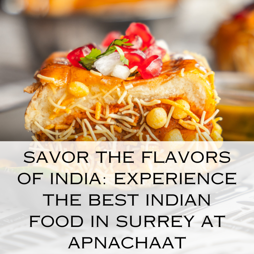 Savor the Flavors of India: Experience the Best Indian Food in Surrey at ApnaChaat