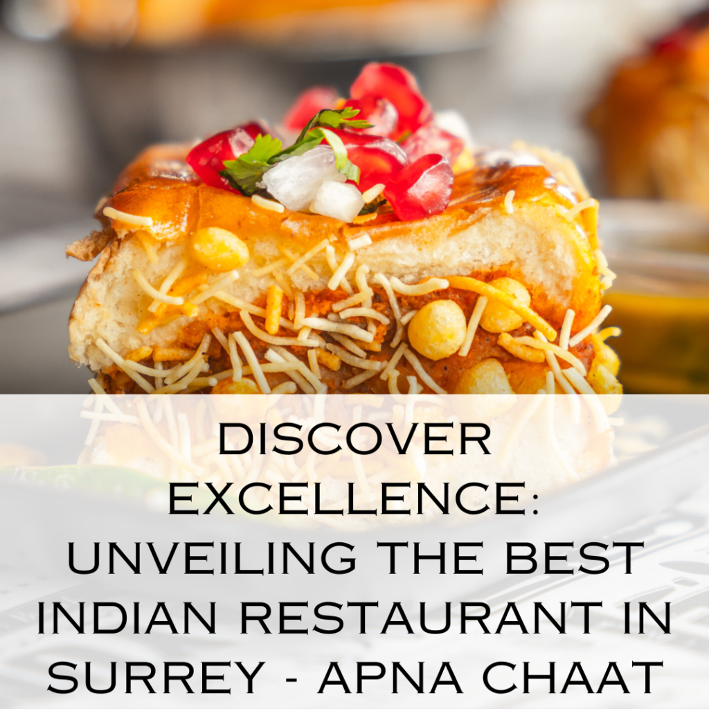 Discover Excellence: Unveiling the Best Indian Restaurant in Surrey – Apna Chaat