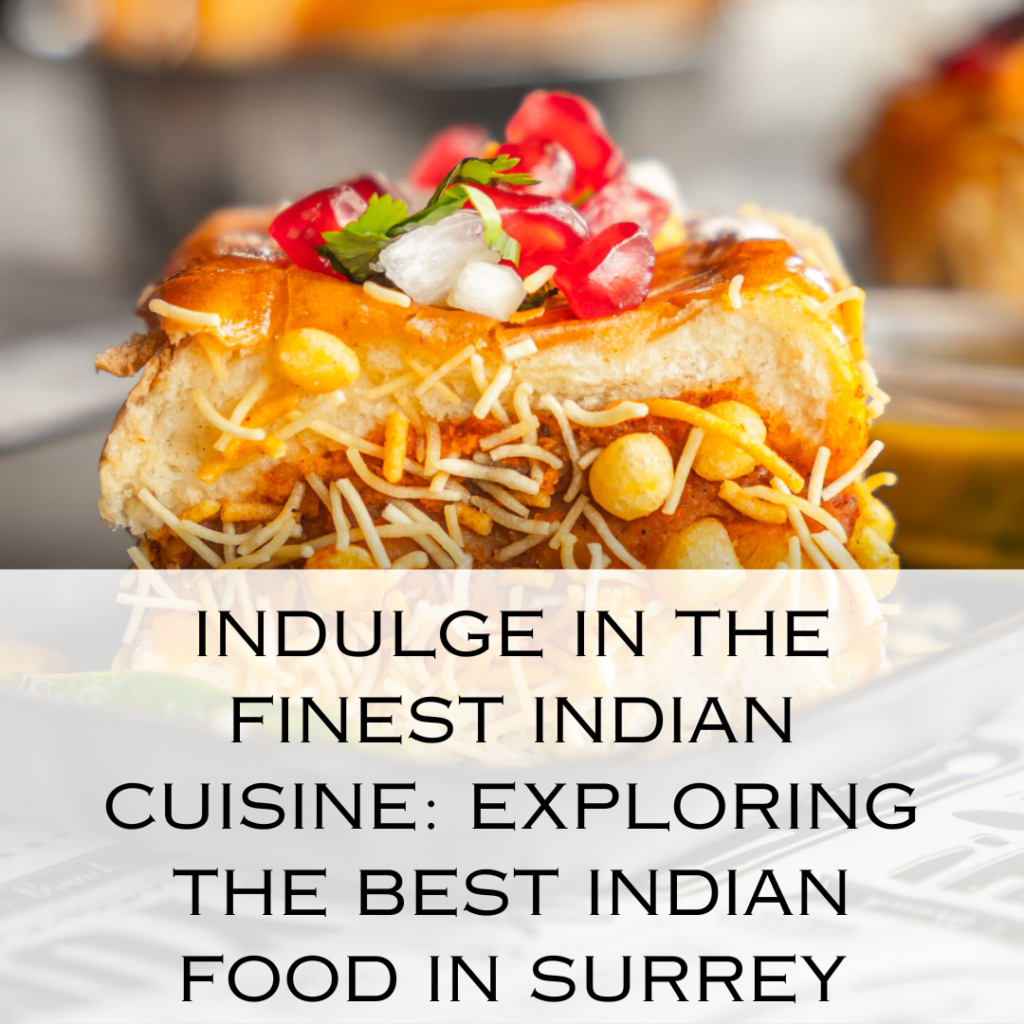 Indulge in the Finest Indian Cuisine: Exploring the Best Indian food in Surrey