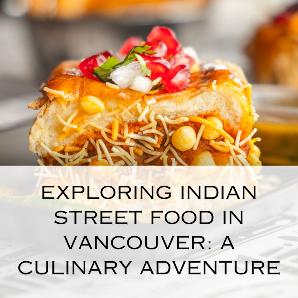 Exploring Indian Street Food in Vancouver: A Culinary Adventure