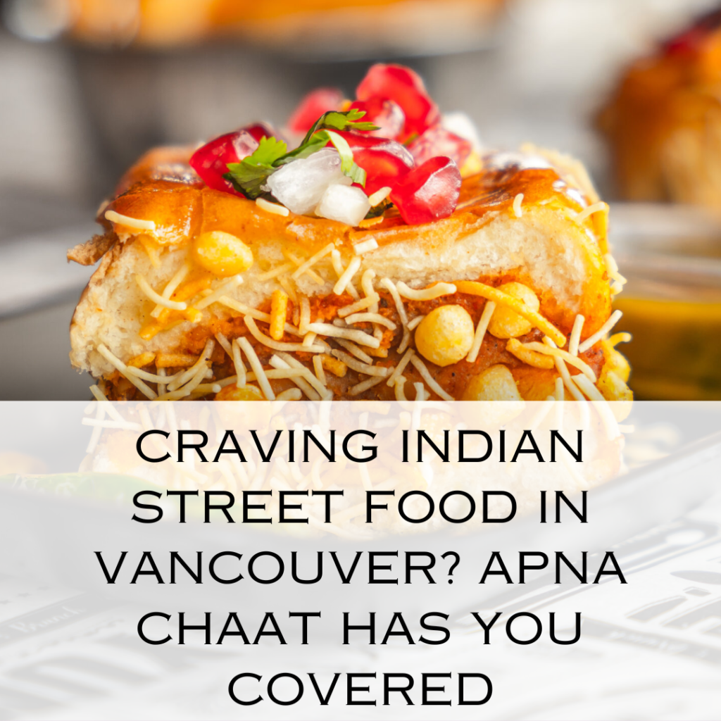 Craving Indian Street Food in Vancouver? Apna Chaat Has You Covered