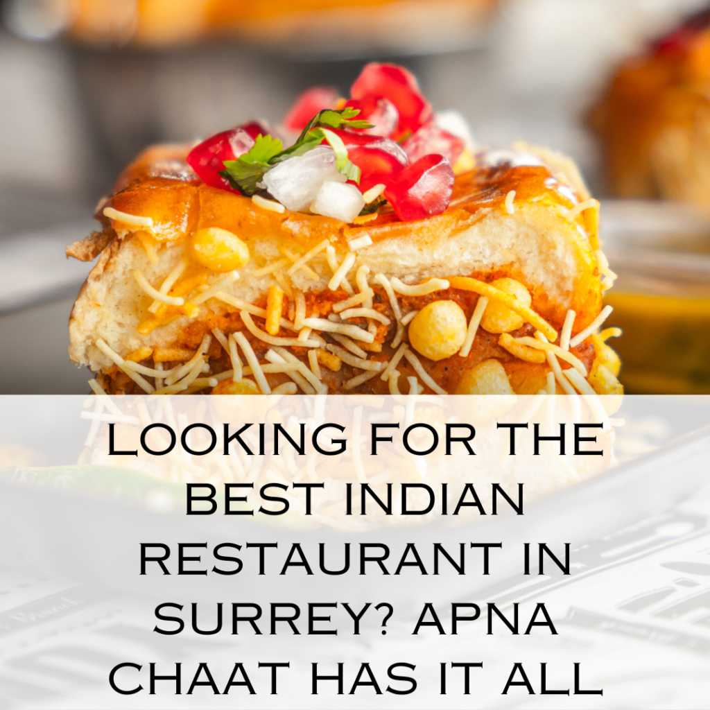 Looking for the Best Indian Restaurant in Surrey? Apna Chaat Has It All