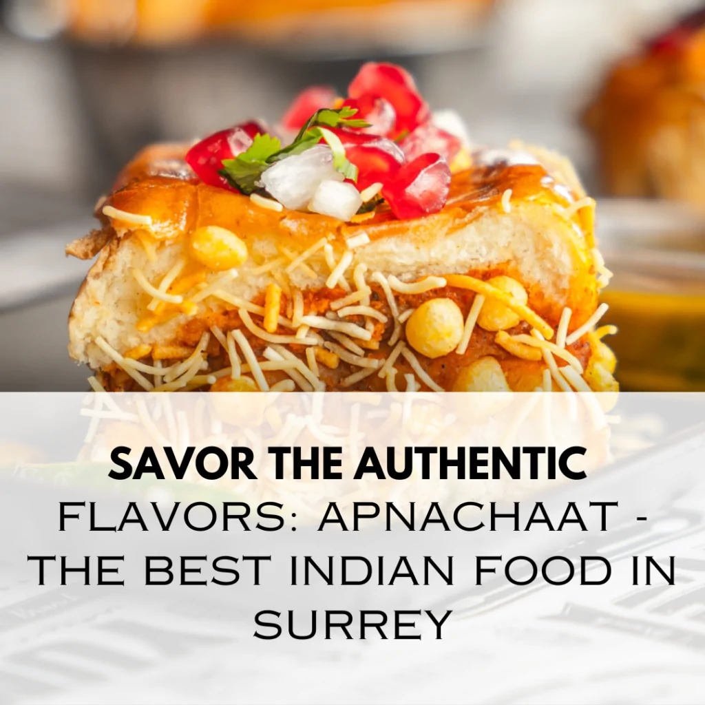 Savor the Authentic Flavors: ApnaChaat - The Best Indian Food in Surrey