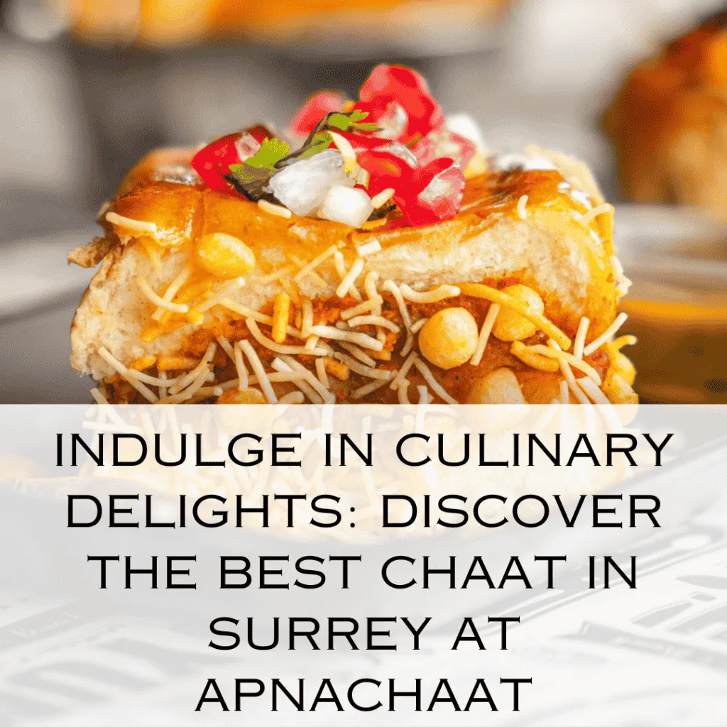 Indulge in Culinary Delights: Discover the Best Chaat in Surrey at ApnaChaat